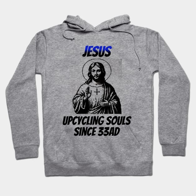 Jesus: Upcycling Souls Since 33AD Hoodie by happymeld